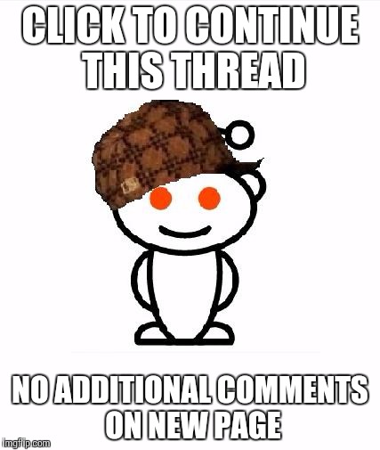 Scumbag Redditor | CLICK TO CONTINUE THIS THREAD; NO ADDITIONAL COMMENTS ON NEW PAGE | image tagged in memes,scumbag redditor | made w/ Imgflip meme maker