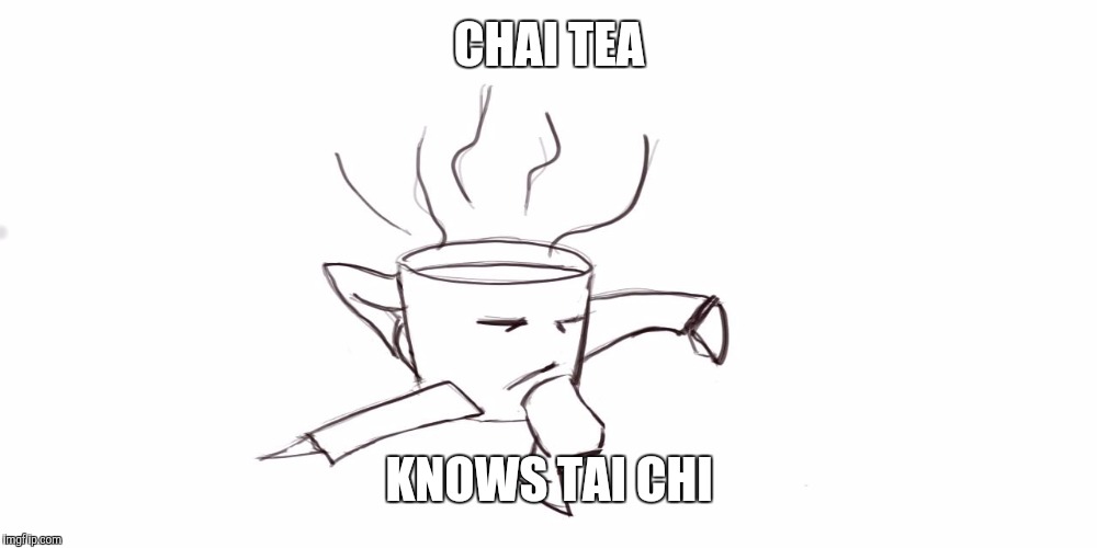 CHAI TEA; KNOWS TAI CHI | image tagged in tai chi,chai tea | made w/ Imgflip meme maker