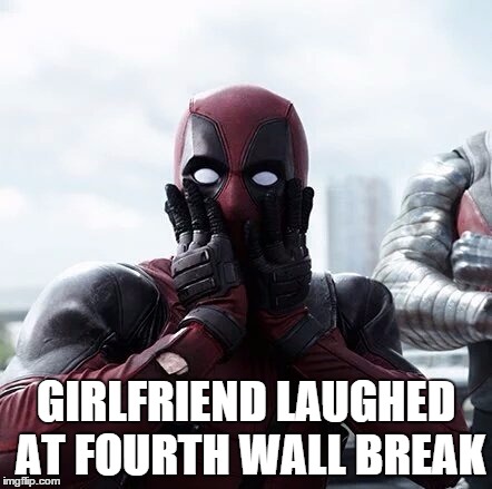 Deadpool Surprised | GIRLFRIEND LAUGHED AT FOURTH WALL BREAK | image tagged in deadpool surprised | made w/ Imgflip meme maker