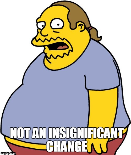 Comic Book Guy | NOT AN INSIGNIFICANT CHANGE | image tagged in memes,comic book guy | made w/ Imgflip meme maker