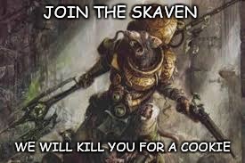 JOIN THE SKAVEN; WE WILL KILL YOU FOR A COOKIE | image tagged in warhammer | made w/ Imgflip meme maker
