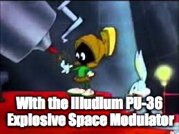 With the illudium PU-36 Explosive Space Modulator | made w/ Imgflip meme maker