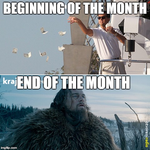 that's how it is that's how it goes | BEGINNING OF THE MONTH; END OF THE MONTH | image tagged in money money | made w/ Imgflip meme maker