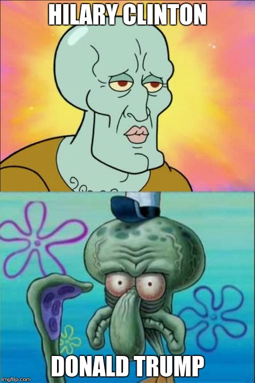 Squidward Meme | HILARY CLINTON; DONALD TRUMP | image tagged in memes,squidward | made w/ Imgflip meme maker