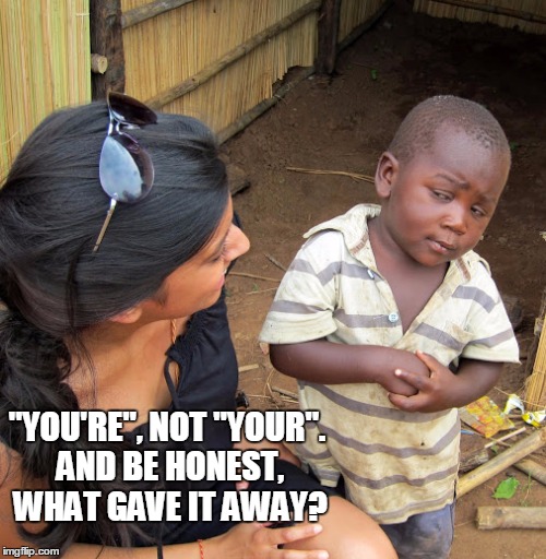 "YOU'RE", NOT "YOUR". AND BE HONEST, WHAT GAVE IT AWAY? | image tagged in 3rd world skeptical girl in sunglasses full view | made w/ Imgflip meme maker