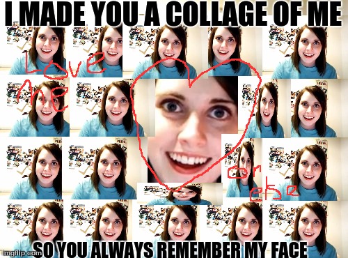 Overly Attached Girlfriend Meme - Imgflip