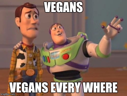 X, X Everywhere | VEGANS; VEGANS EVERY WHERE | image tagged in memes,x x everywhere | made w/ Imgflip meme maker