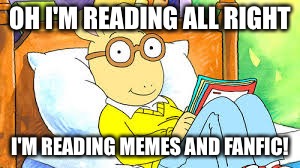 arthur gucci | OH I'M READING ALL RIGHT; I'M READING MEMES AND FANFIC! | image tagged in arthur gucci | made w/ Imgflip meme maker