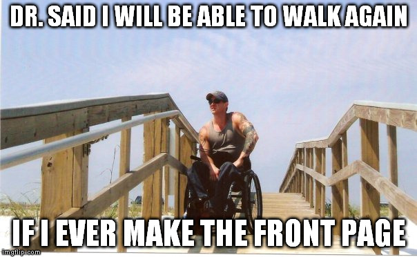 ya'll got any of that shame? | DR. SAID I WILL BE ABLE TO WALK AGAIN; IF I EVER MAKE THE FRONT PAGE | image tagged in the most interesting man in the world | made w/ Imgflip meme maker
