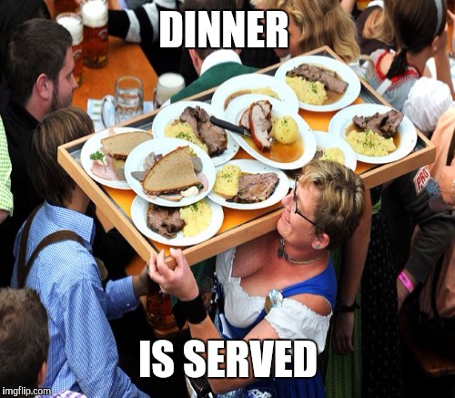 DINNER IS SERVED | made w/ Imgflip meme maker