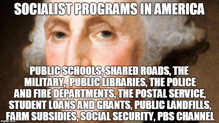 SOCIALIST PROGRAMS IN AMERICA; PUBLIC SCHOOLS, SHARED ROADS, THE MILITARY,  PUBLIC LIBRARIES, THE POLICE AND FIRE DEPARTMENTS, THE POSTAL SERVICE, STUDENT LOANS AND GRANTS, PUBLIC LANDFILLS, FARM SUBSIDIES, SOCIAL SECURITY, PBS CHANNEL | image tagged in bernie sanders,bernie or hillary,berningup,bernieornothing | made w/ Imgflip meme maker