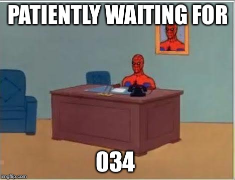 Spiderman Computer Desk Meme | PATIENTLY WAITING FOR; 034 | image tagged in memes,spiderman computer desk,spiderman | made w/ Imgflip meme maker