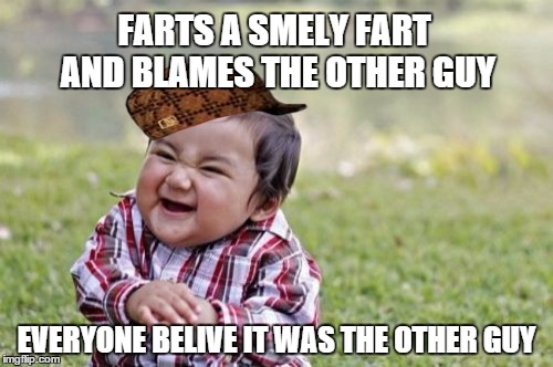 Evil Toddler | FARTS A SMELY FART AND BLAMES THE OTHER GUY; EVERYONE BELIVE IT WAS THE OTHER GUY | image tagged in memes,evil toddler,scumbag | made w/ Imgflip meme maker