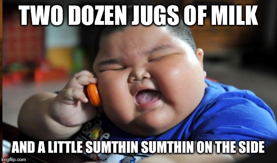 TWO DOZEN JUGS OF MILK AND A LITTLE SUMTHIN SUMTHIN ON THE SIDE | made w/ Imgflip meme maker