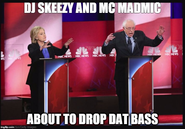 DJSKEEZYAndMCMADMIC | DJ SKEEZY AND MC MADMIC; ABOUT TO DROP DAT BASS | image tagged in bernie sanders,hillary clinton,president 2016,dj,bass | made w/ Imgflip meme maker