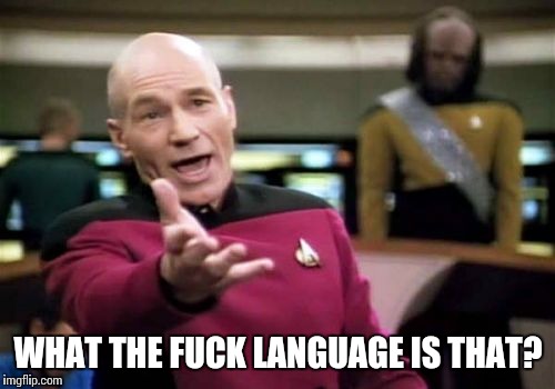 Picard Wtf Meme | WHAT THE F**K LANGUAGE IS THAT? | image tagged in memes,picard wtf | made w/ Imgflip meme maker
