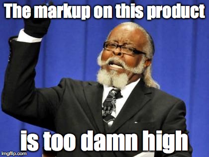 Too Damn High Meme | The markup on this product is too damn high | image tagged in memes,too damn high | made w/ Imgflip meme maker