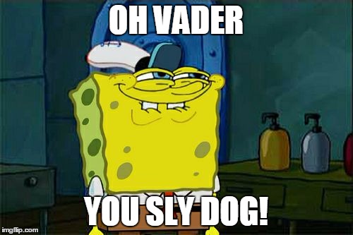 Don't You Squidward Meme | OH VADER YOU SLY DOG! | image tagged in memes,dont you squidward | made w/ Imgflip meme maker