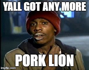 Y'all Got Any More Of That | YALL GOT ANY MORE; PORK LION | image tagged in memes,yall got any more of | made w/ Imgflip meme maker