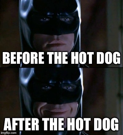 Batman Smiles Meme | BEFORE THE HOT DOG; AFTER THE HOT DOG | image tagged in memes,batman smiles | made w/ Imgflip meme maker