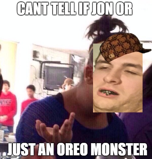 Black Girl Wat Meme | CANT TELL IF JON OR; JUST AN OREO MONSTER | image tagged in memes,black girl wat,scumbag | made w/ Imgflip meme maker