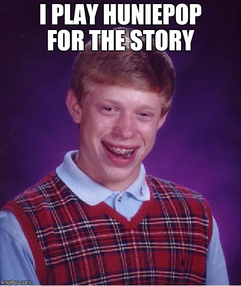 Bad Luck Brian Meme | I PLAY HUNIEPOP FOR THE STORY | image tagged in memes,bad luck brian | made w/ Imgflip meme maker