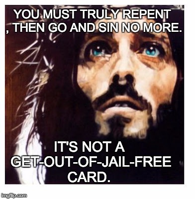 Blue-eyed Jesus | YOU MUST TRULY REPENT , THEN GO AND SIN NO MORE. IT'S NOT A GET-OUT-OF-JAIL-FREE CARD. | image tagged in blue-eyed jesus | made w/ Imgflip meme maker
