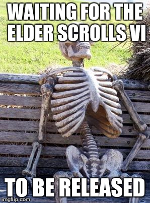 Waiting Skeleton Meme | WAITING FOR THE ELDER SCROLLS VI; TO BE RELEASED | image tagged in memes,waiting skeleton | made w/ Imgflip meme maker