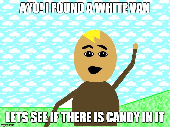 ayo | AYO! I FOUND A WHITE VAN; LETS SEE IF THERE IS CANDY IN IT | image tagged in ayo | made w/ Imgflip meme maker