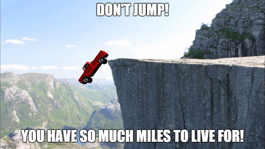 DON'T JUMP! YOU HAVE SO MUCH MILES TO LIVE FOR! | made w/ Imgflip meme maker