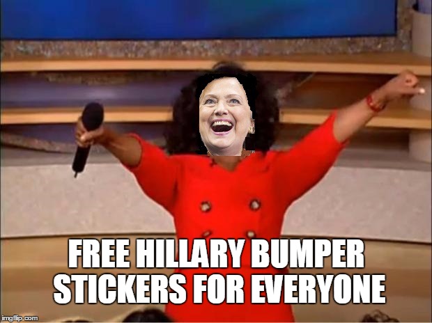 hillary you get a | FREE HILLARY BUMPER STICKERS FOR EVERYONE | image tagged in hillary you get a | made w/ Imgflip meme maker