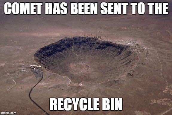 COMET HAS BEEN SENT TO THE RECYCLE BIN | made w/ Imgflip meme maker