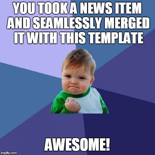 Success Kid Meme | YOU TOOK A NEWS ITEM AND SEAMLESSLY MERGED IT WITH THIS TEMPLATE AWESOME! | image tagged in memes,success kid | made w/ Imgflip meme maker