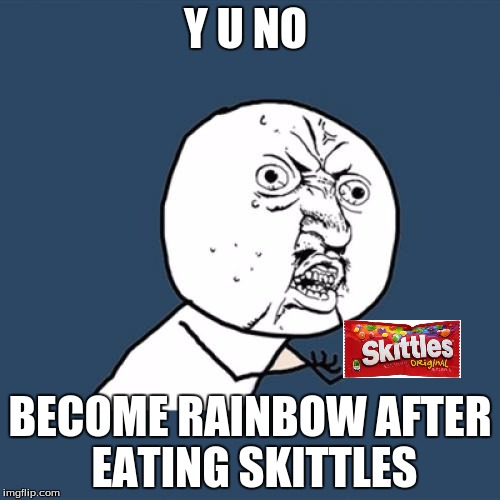 Y U No Meme | Y U NO; BECOME RAINBOW AFTER EATING SKITTLES | image tagged in memes,y u no | made w/ Imgflip meme maker