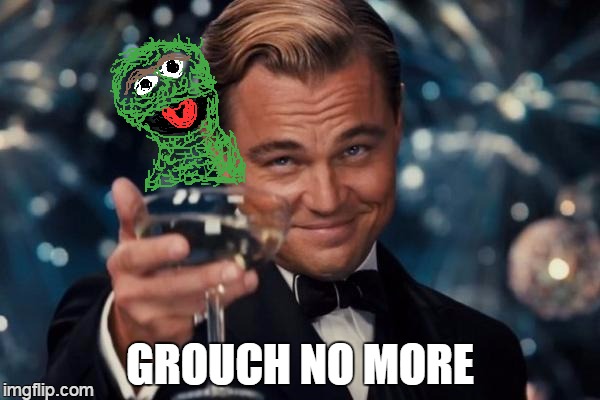 leo's captivating muppet role | GROUCH NO MORE | image tagged in memes,leonardo dicaprio cheers | made w/ Imgflip meme maker