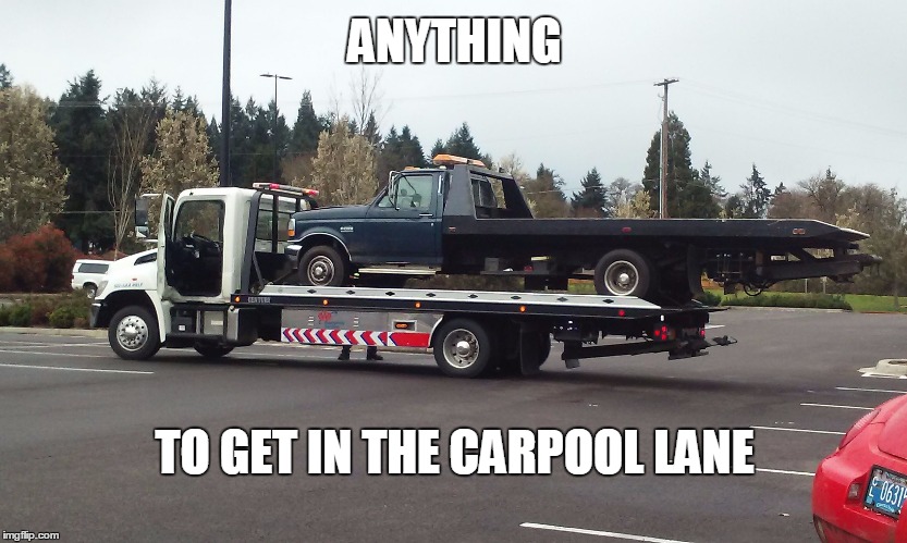 Tower Getting Towed | ANYTHING; TO GET IN THE CARPOOL LANE | image tagged in tower getting towed | made w/ Imgflip meme maker