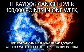 I bet he will be happy. XD XD XD | IF RAYDOG CAN GET OVER 100,000 POINTS IN ONE WEEK, I BELIEVE WE CAN HELP JYING BREAK 1,000,000 WITHIN A WEEK AND A HALF. LETS HELP HIM DO THAT! | image tagged in jying | made w/ Imgflip meme maker
