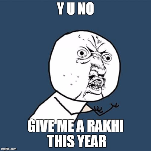 Y U No Meme | Y U NO; GIVE ME A RAKHI THIS YEAR | image tagged in memes,y u no | made w/ Imgflip meme maker