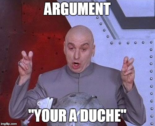 Dr Evil Laser Meme | ARGUMENT "YOUR A DUCHE" | image tagged in memes,dr evil laser | made w/ Imgflip meme maker