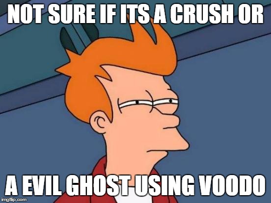 Futurama Fry Meme | NOT SURE IF ITS A CRUSH OR A EVIL GHOST USING VOODO | image tagged in memes,futurama fry | made w/ Imgflip meme maker