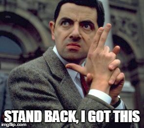 STAND BACK, I GOT THIS | image tagged in funny | made w/ Imgflip meme maker