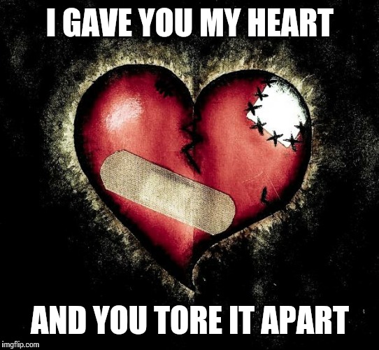 Broken heart |  I GAVE YOU MY HEART; AND YOU TORE IT APART | image tagged in broken heart | made w/ Imgflip meme maker