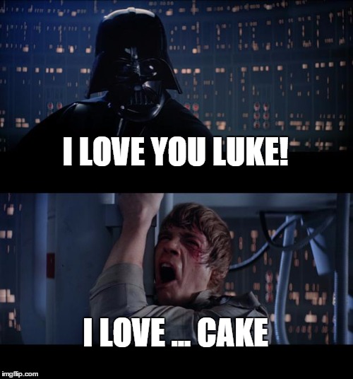Star Wars No Meme | I LOVE YOU LUKE! I LOVE ... CAKE | image tagged in memes,star wars no | made w/ Imgflip meme maker