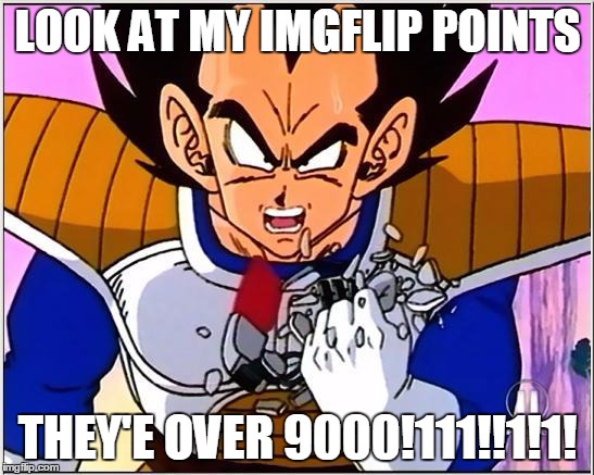 SUCCESS! | LOOK AT MY IMGFLIP POINTS; THEY'E OVER 9000!111!!1!1! | image tagged in vegeta over 9000,dragon ball z,imgflip,success,over 9000,points | made w/ Imgflip meme maker