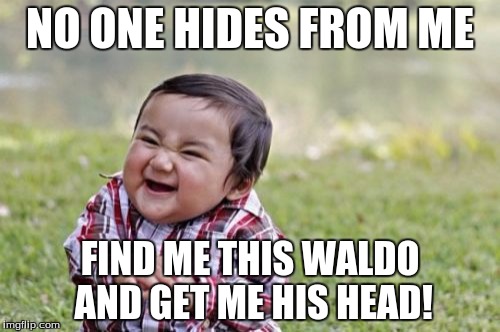 Lil Mob Boss | NO ONE HIDES FROM ME; FIND ME THIS WALDO AND GET ME HIS HEAD! | image tagged in memes,evil toddler | made w/ Imgflip meme maker