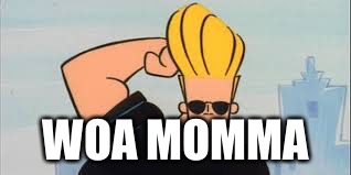 Johnny Bravo | WOA MOMMA | image tagged in johnny bravo | made w/ Imgflip meme maker