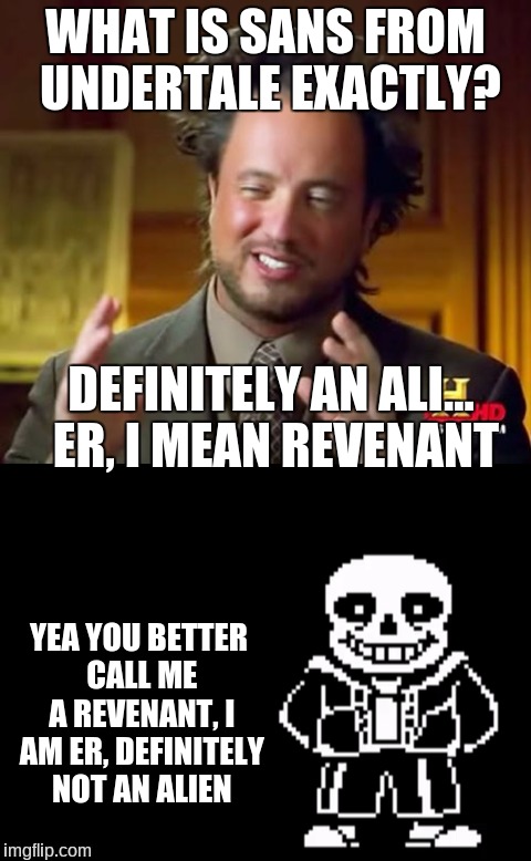 WHAT IS SANS FROM UNDERTALE EXACTLY? DEFINITELY AN ALI... ER, I MEAN REVENANT; YEA YOU BETTER CALL ME A REVENANT, I AM ER, DEFINITELY NOT AN ALIEN | image tagged in ancient aliens,sans undertale,aliens,joking,undertale | made w/ Imgflip meme maker