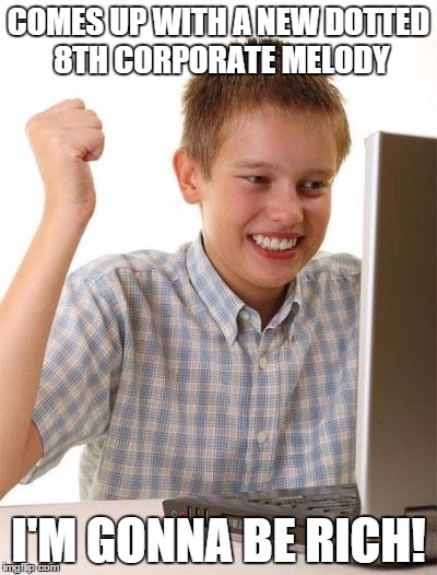 First Day On The Internet Kid Meme | COMES UP WITH A NEW DOTTED 8TH CORPORATE MELODY; I'M GONNA BE RICH! | image tagged in memes,first day on the internet kid | made w/ Imgflip meme maker
