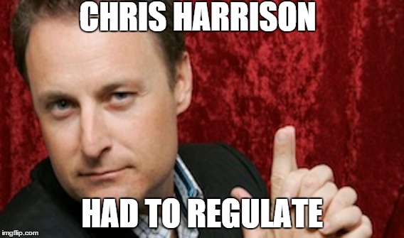 Chris Harrison Regulate | CHRIS HARRISON; HAD TO REGULATE | image tagged in bachelor chrisharrison regulate warreng | made w/ Imgflip meme maker