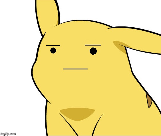 . | image tagged in pikachu is not amused | made w/ Imgflip meme maker